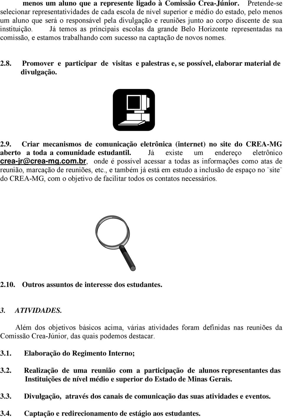 instituição. Já temos as principais escolas da grande Belo Horizonte representadas na comissão, e estamos trabalhando com sucesso na captação de novos nomes. 2.8.