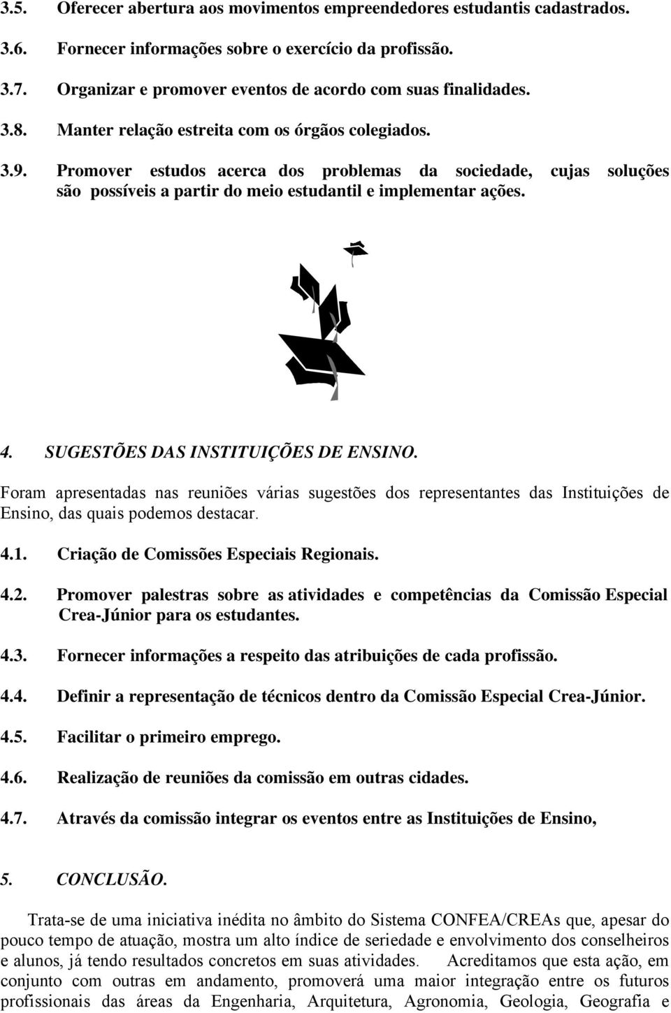 SUGESTÕES DAS INSTITUIÇÕES DE ENSINO. Foram apresentadas nas reuniões várias sugestões dos representantes das Instituições de Ensino, das quais podemos destacar. 4.1.