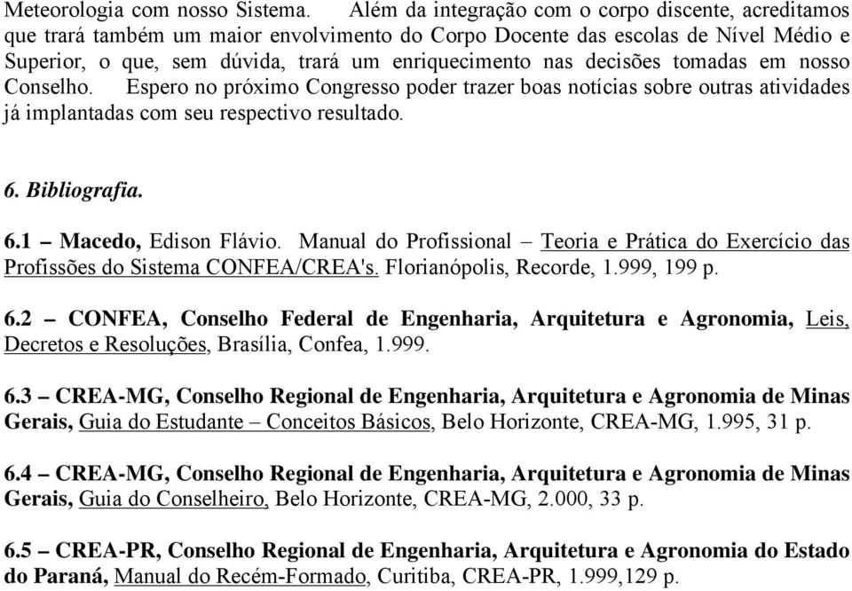 decisões tomadas em nosso Conselho. Espero no próximo Congresso poder trazer boas notícias sobre outras atividades já implantadas com seu respectivo resultado. 6. Bibliografia. 6.1 Macedo, Edison Flávio.