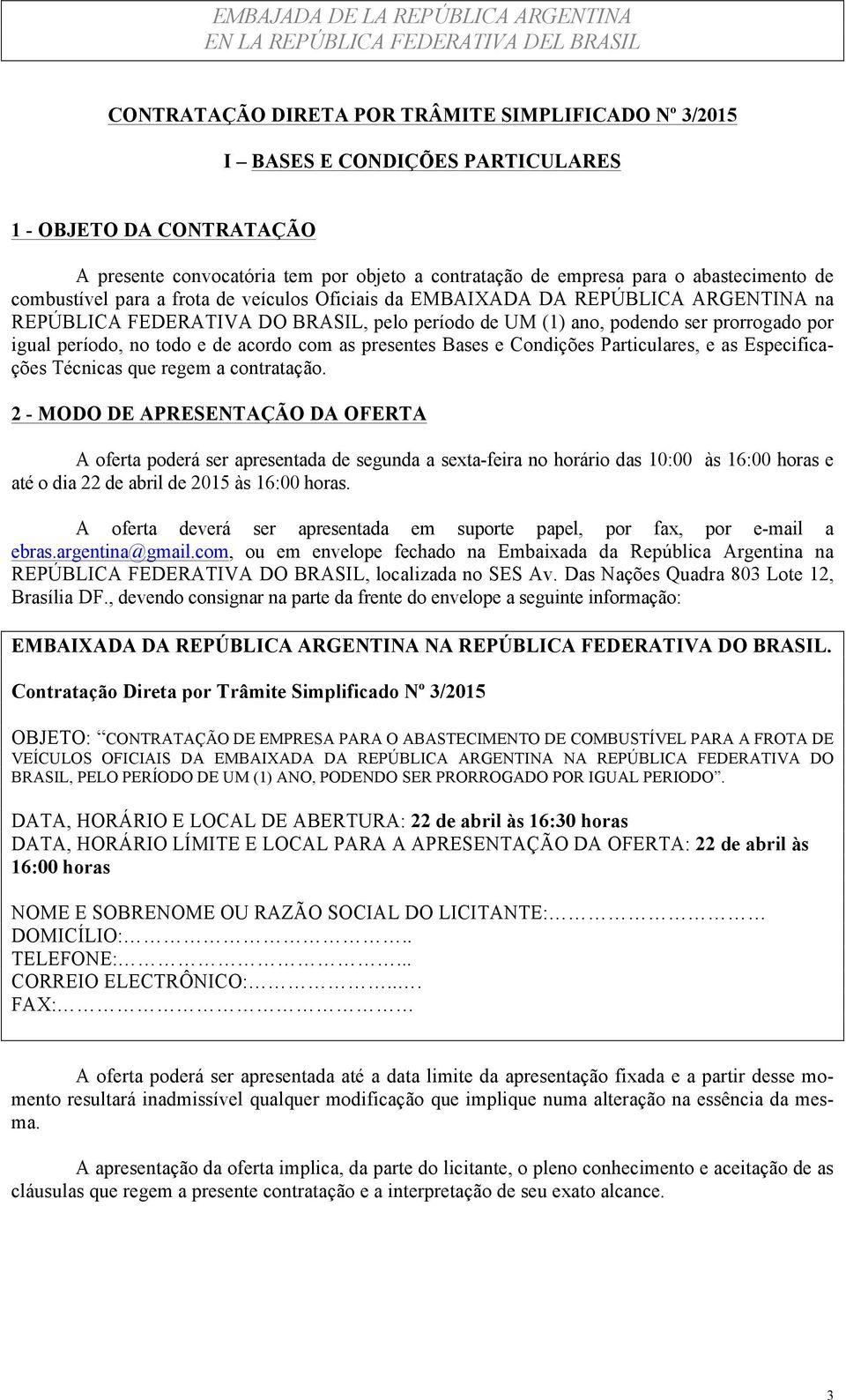 de acordo com as presentes Bases e Condições Particulares, e as Especificações Técnicas que regem a contratação.