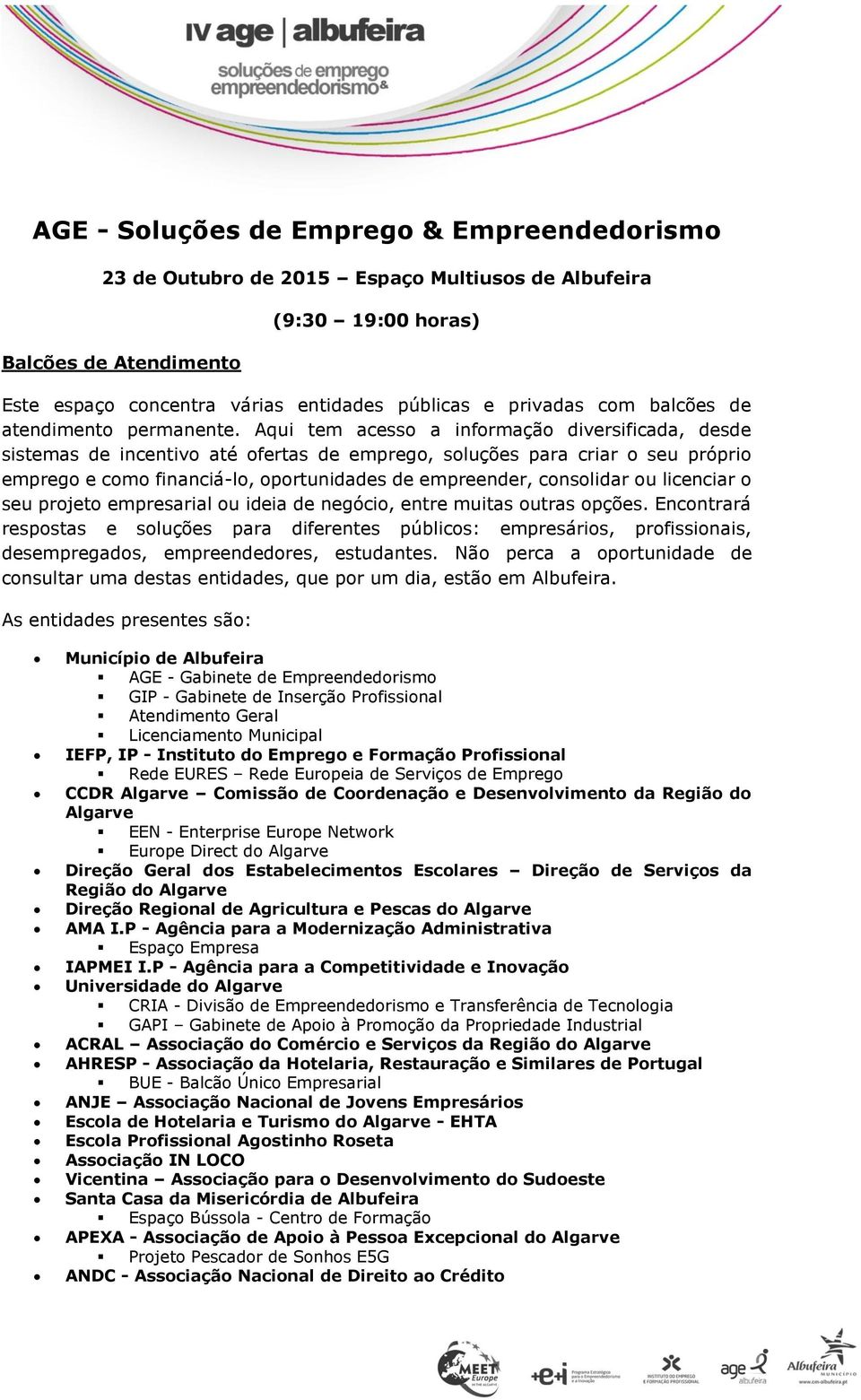 Aqui tem acesso a informação diversificada, desde sistemas de incentivo até ofertas de emprego, soluções para criar o seu próprio emprego e como financiá-lo, oportunidades de empreender, consolidar