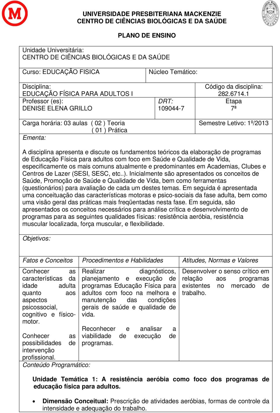 1 Etapa 7ª Semestre Letivo: 1º/2013 A disciplina apresenta e discute os fundamentos teóricos da elaboração de programas de Educação Física para adultos com foco em Saúde e Qualidade de Vida,