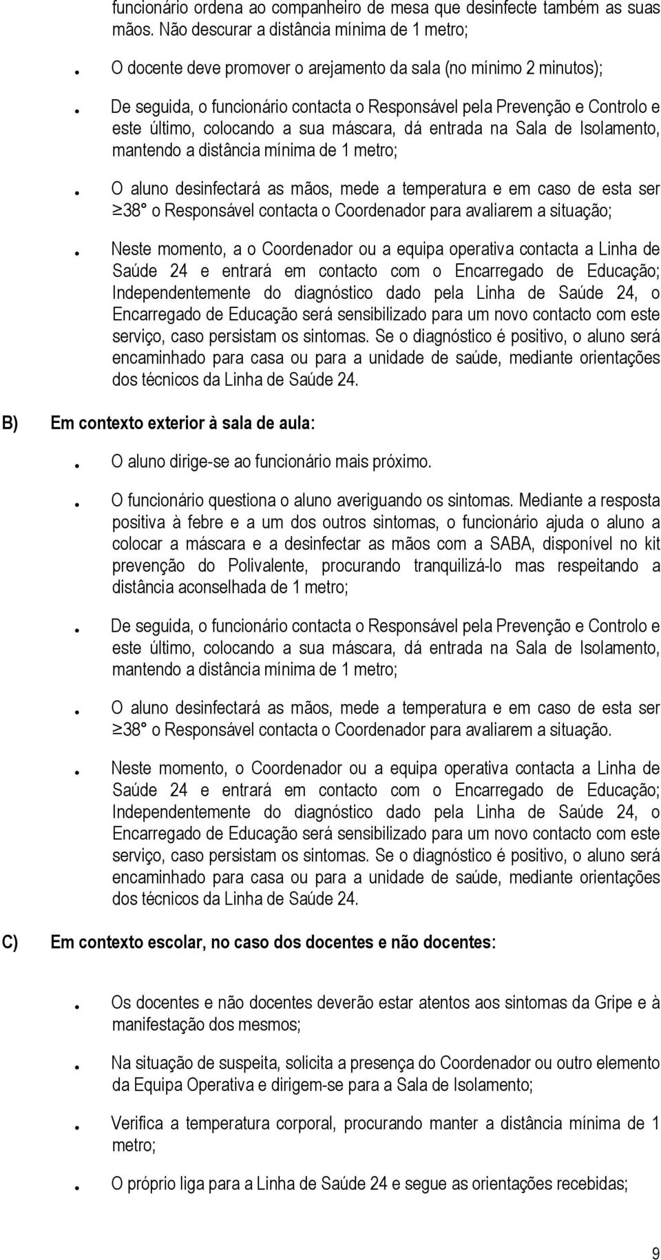 O aluno desinfectará as mãos, mede a temperatura e em caso de esta ser 38 o Responsável contacta o Coordenador para avaliarem a situação;.