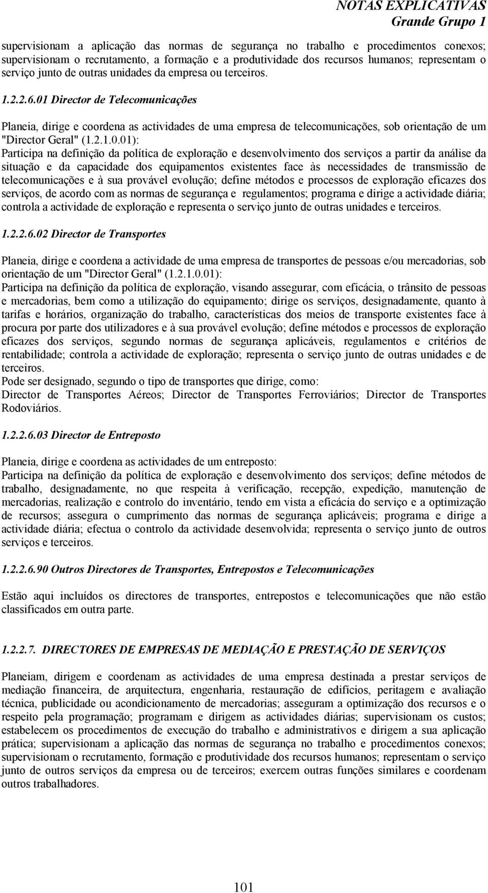 01 Director de Telecomunicações Planeia, dirige e coordena as actividades de uma empresa de telecomunicações, sob orientação de um "Director Geral" (1.2.1.0.01): Participa na definição da política de