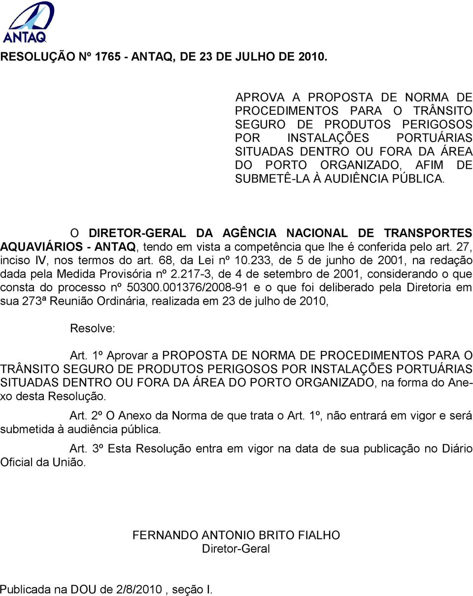 PÚBLICA. O DIRETOR-GERAL DA AGÊNCIA NACIONAL DE TRANSPORTES AQUAVIÁRIOS - ANTAQ, tendo em vista a competência que lhe é conferida pelo art. 27, inciso IV, nos termos do art. 68, da Lei nº 10.