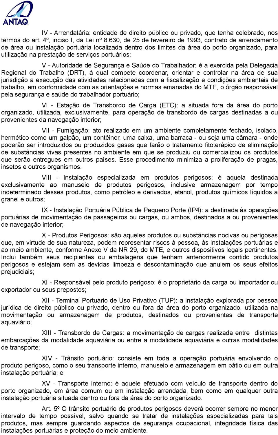 portuários; V - Autoridade de Segurança e Saúde do Trabalhador: é a exercida pela Delegacia Regional do Trabalho (DRT), à qual compete coordenar, orientar e controlar na área de sua jurisdição a