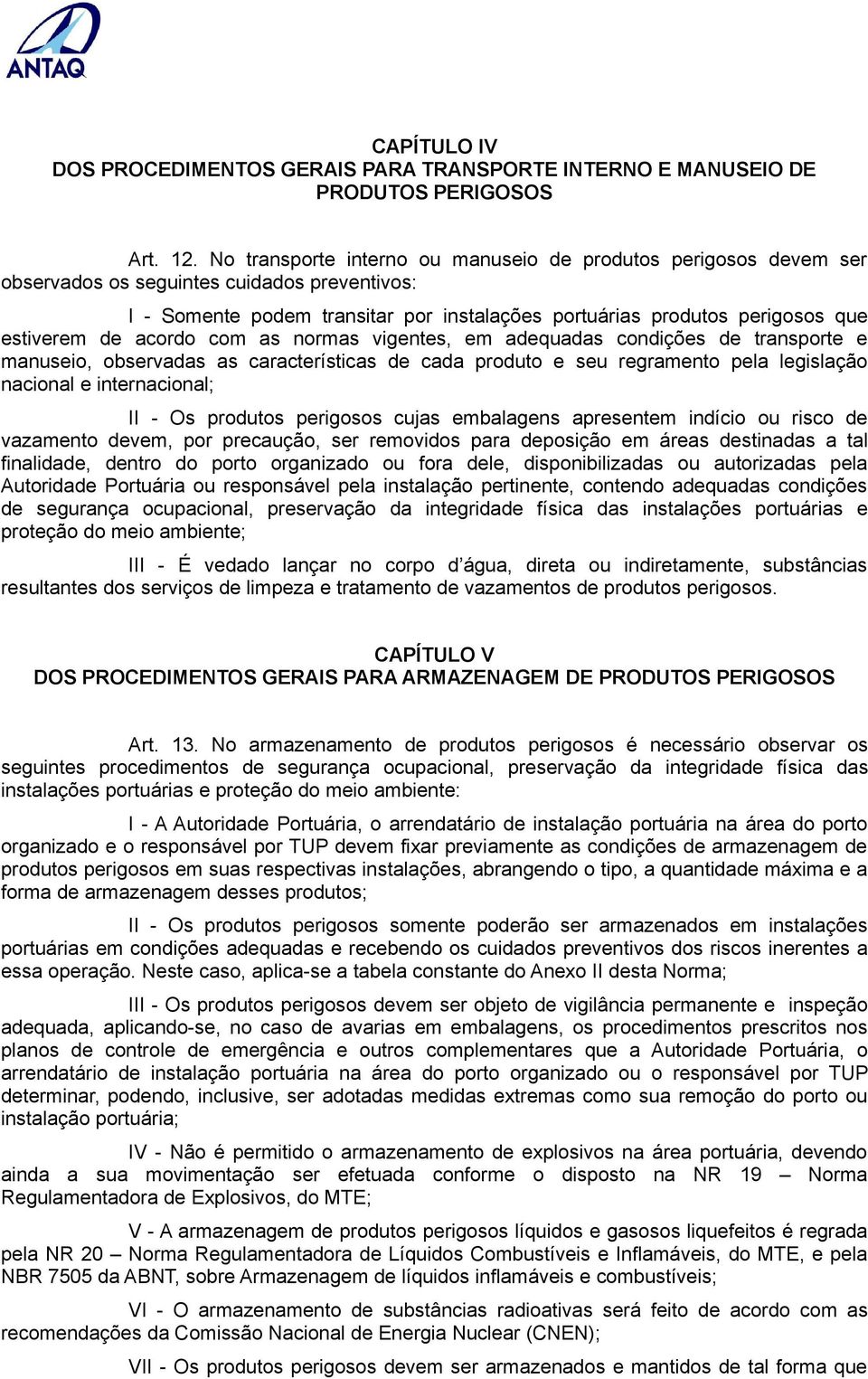 de acordo com as normas vigentes, em adequadas condições de transporte e manuseio, observadas as características de cada produto e seu regramento pela legislação nacional e internacional; II - Os