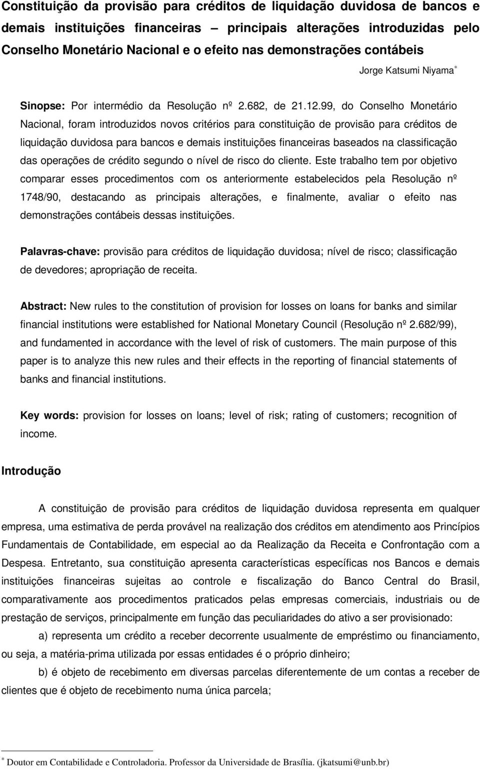 99, do Conselho Monetário Nacional, foram introduzidos novos critérios para constituição de provisão para créditos de liquidação duvidosa para bancos e demais instituições financeiras baseados na