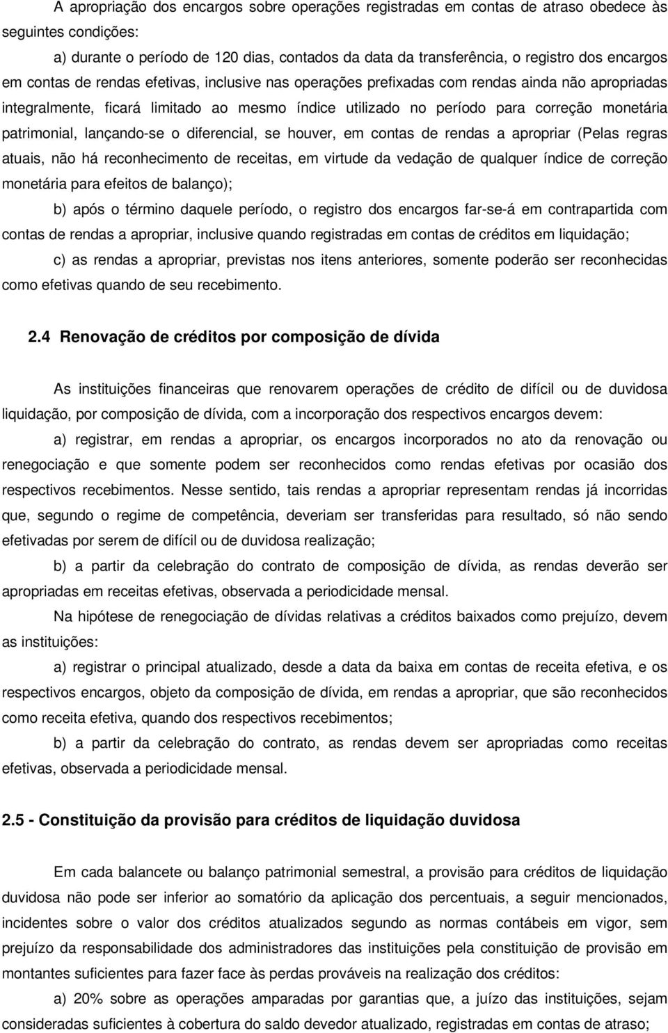 patrimonial, lançando-se o diferencial, se houver, em contas de rendas a apropriar (Pelas regras atuais, não há reconhecimento de receitas, em virtude da vedação de qualquer índice de correção