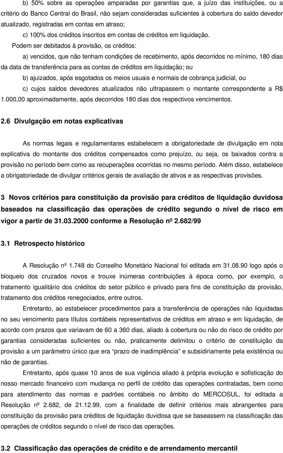 Podem ser debitados à provisão, os créditos: a) vencidos, que não tenham condições de recebimento, após decorridos no mínimo, 180 dias da data de transferência para as contas de créditos em