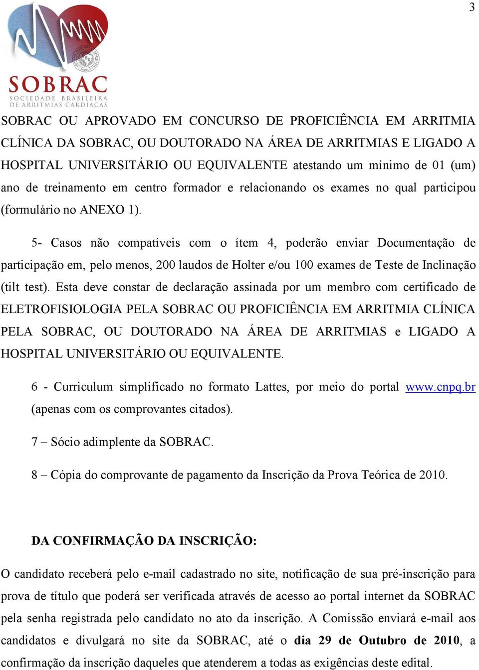 5- Casos não compatíveis com o ítem 4, poderão enviar Documentação de participação em, pelo menos, 200 laudos de Holter e/ou 100 exames de Teste de Inclinação (tilt test).