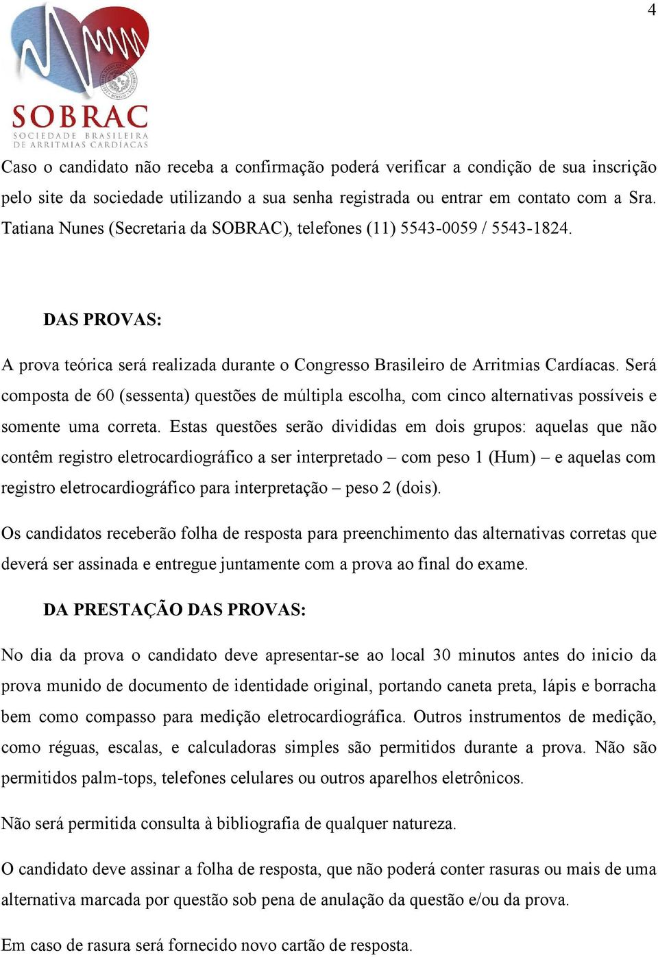 Será composta de 60 (sessenta) questões de múltipla escolha, com cinco alternativas possíveis e somente uma correta.