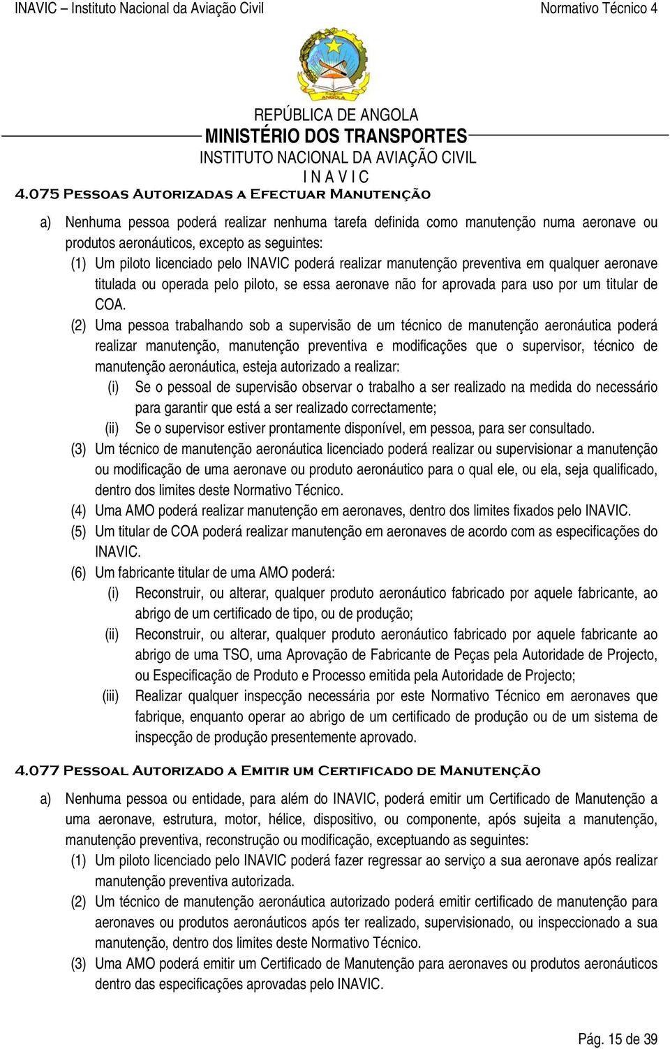 (2) Uma pessoa trabalhando sob a supervisão de um técnico de manutenção aeronáutica poderá realizar manutenção, manutenção preventiva e modificações que o supervisor, técnico de manutenção