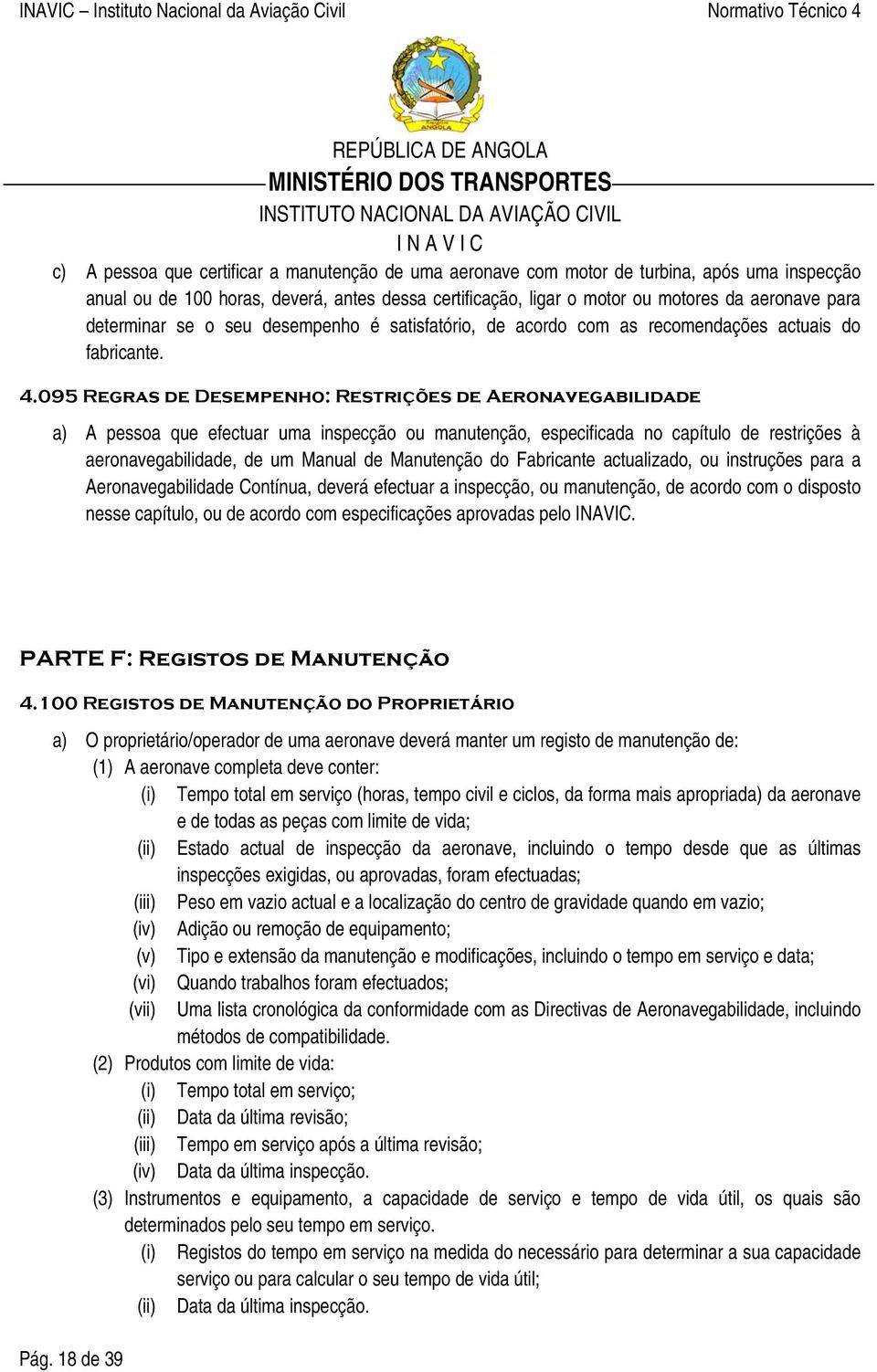 095 Regras de Desempenho: Restrições de Aeronavegabilidade a) A pessoa que efectuar uma inspecção ou manutenção, especificada no capítulo de restrições à aeronavegabilidade, de um Manual de