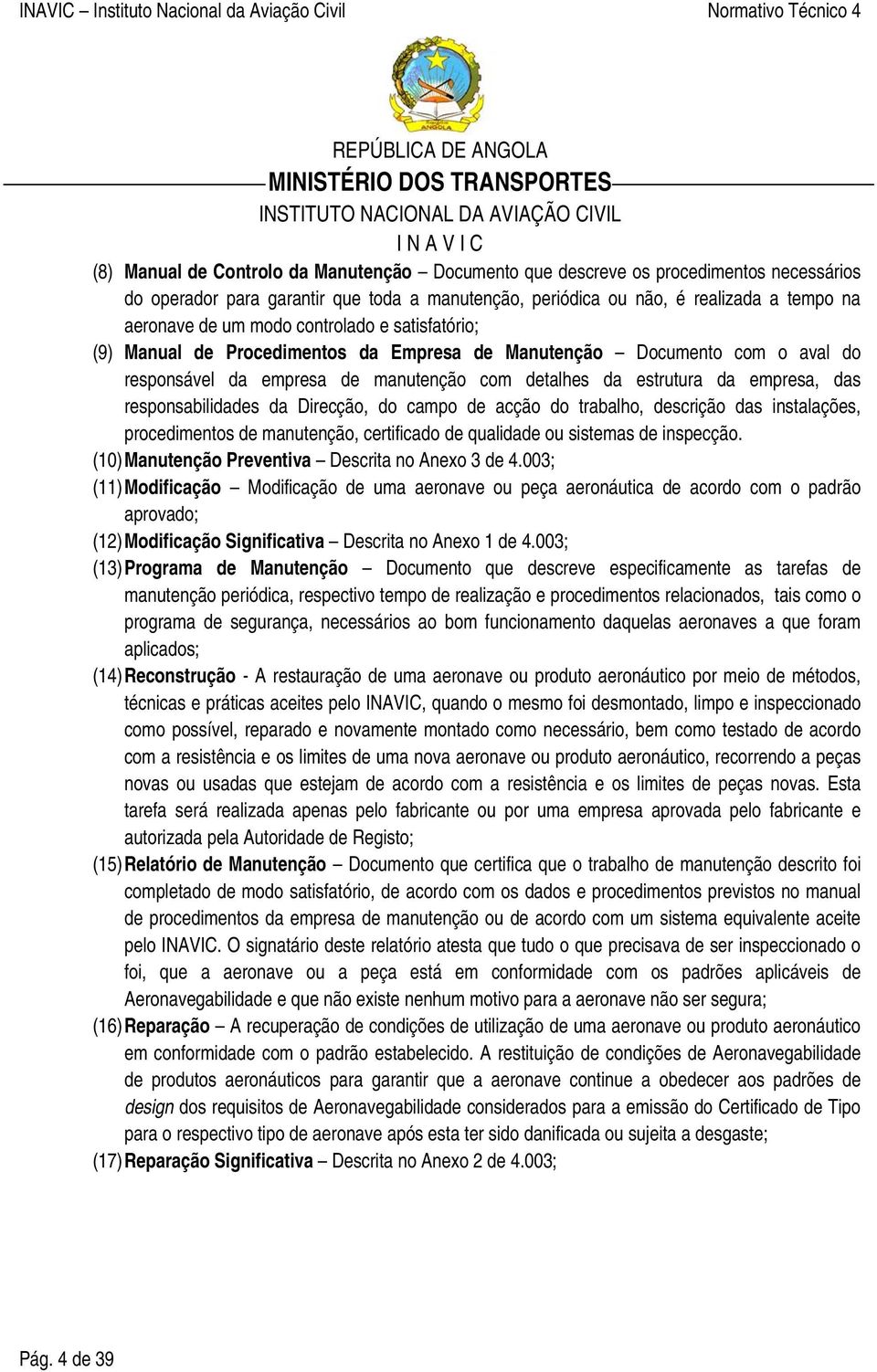 responsabilidades da Direcção, do campo de acção do trabalho, descrição das instalações, procedimentos de manutenção, certificado de qualidade ou sistemas de inspecção.