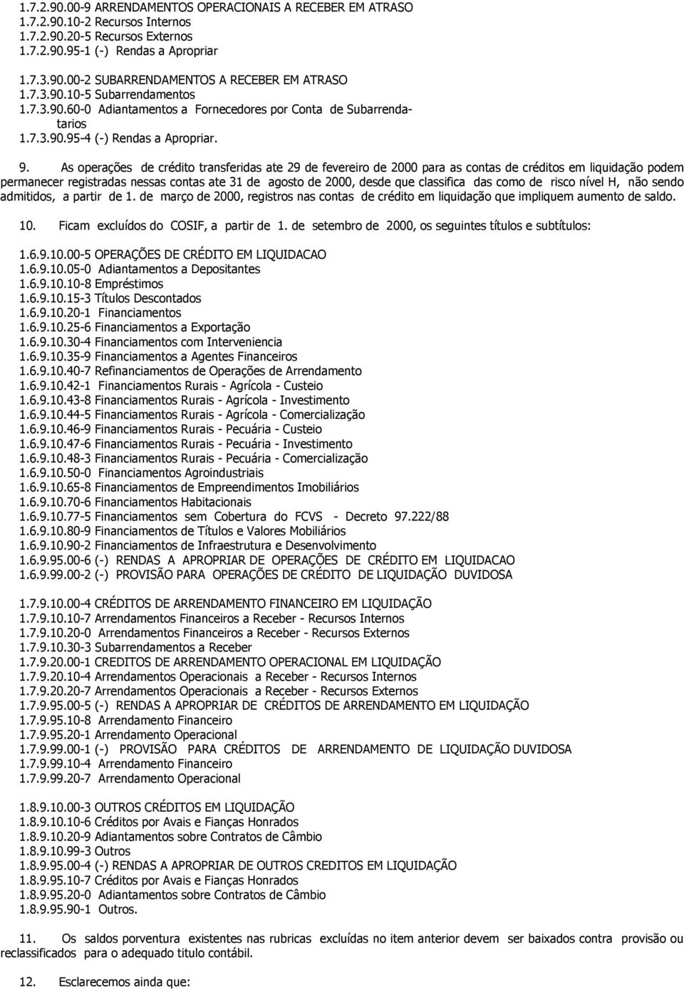 As operações de crédito transferidas ate 29 de fevereiro de 2000 para as contas de créditos em liquidação podem permanecer registradas nessas contas ate 31 de agosto de 2000, desde que classifica das