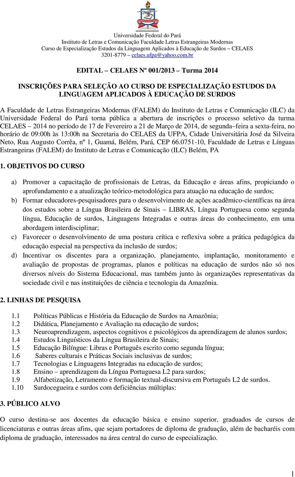 2014, de segunda feira a sexta-feira, no horário de 09:00h às 13:00h na Secretaria do CELAES da UFPA, Cidade Universitária José da Silveira Neto, Rua Augusto Corrêa, nº 1, Guamá, Belém, Pará, CEP 66.