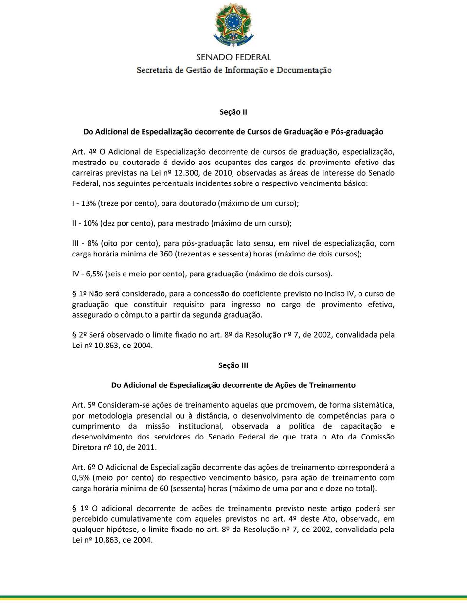 300, de 2010, observadas as áreas de interesse do Senado Federal, nos seguintes percentuais incidentes sobre o respectivo vencimento básico: I - 13% (treze por cento), para doutorado (máximo de um