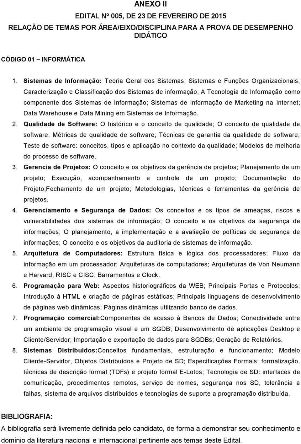 Sistemas de Informação; Sistemas de Informação de Marketing na Internet; Data Warehouse e Data Mining em Sistemas de Informação. 2.