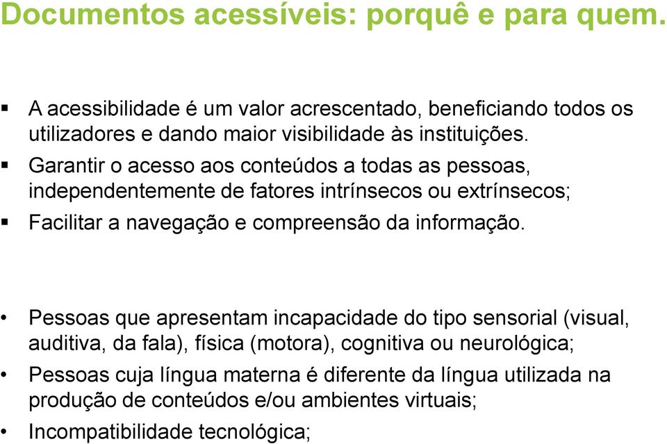 Garantir o acesso aos conteúdos a todas as pessoas, independentemente de fatores intrínsecos ou extrínsecos; Facilitar a navegação e compreensão da