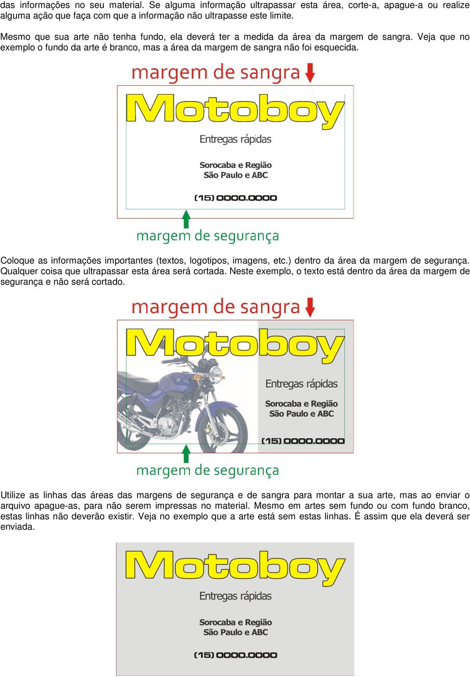 Coloque as informações importantes (textos, logotipos, imagens, etc.) dentro da área da margem de segurança. Qualquer coisa que ultrapassar esta área será cortada.