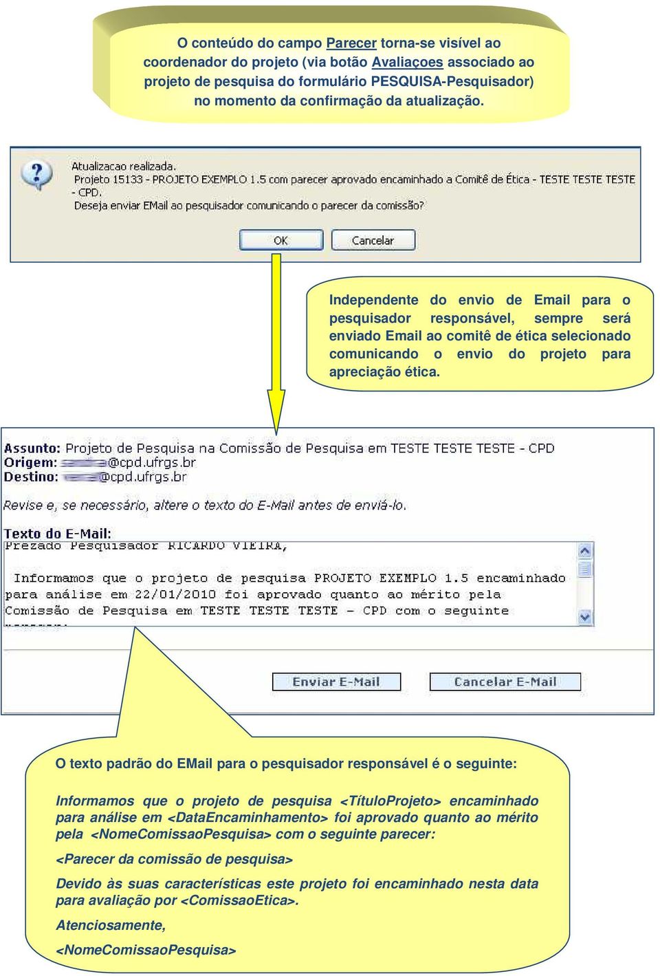 O texto padrão do EMail para o pesquisador responsável é o seguinte: Informamos que o projeto de pesquisa <TítuloProjeto> encaminhado para análise em <DataEncaminhamento> foi aprovado quanto ao