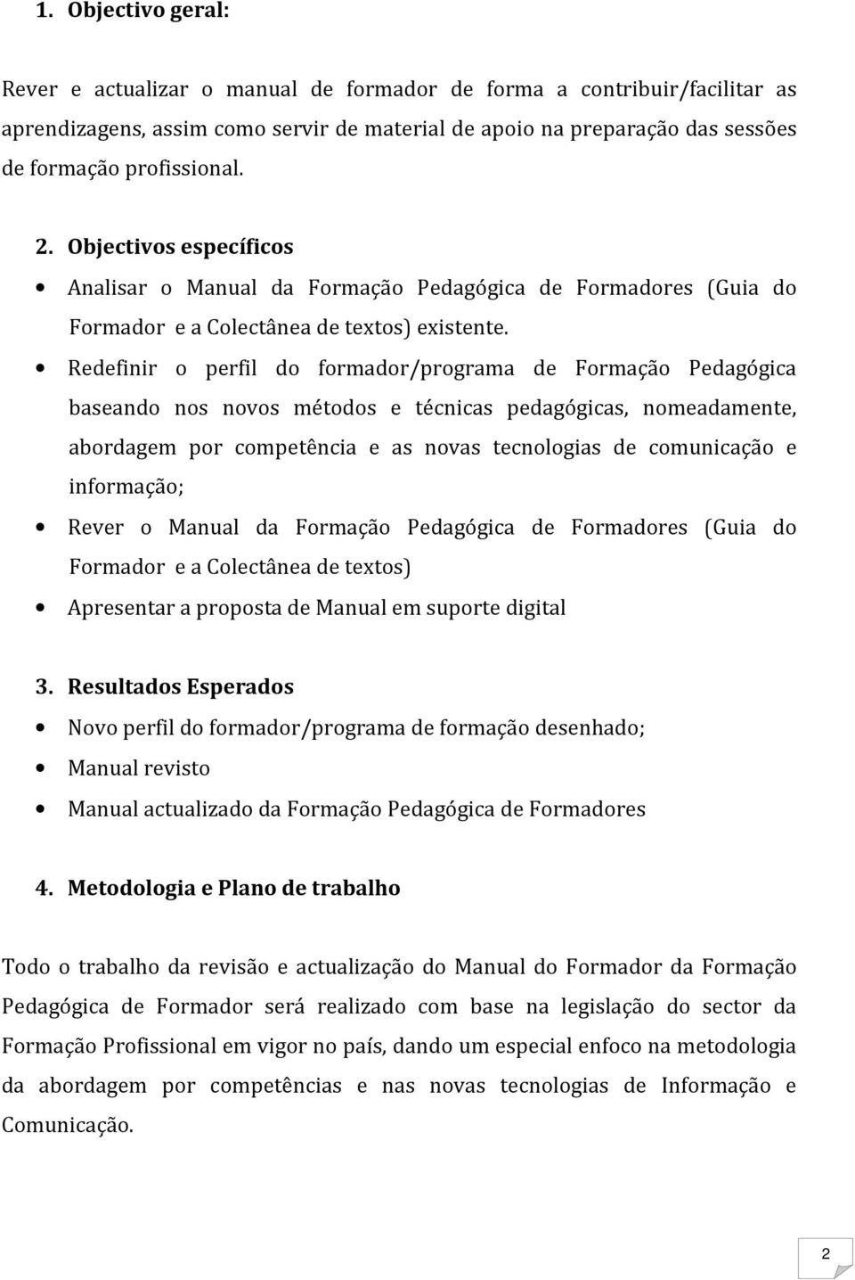 Redefinir o perfil do formador/programa de Formação Pedagógica baseando nos novos métodos e técnicas pedagógicas, nomeadamente, abordagem por competência e as novas tecnologias de comunicação e