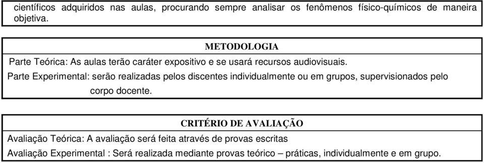 Parte Experimental: serão realizadas pelos discentes individualmente ou em grupos, supervisionados pelo corpo docente.