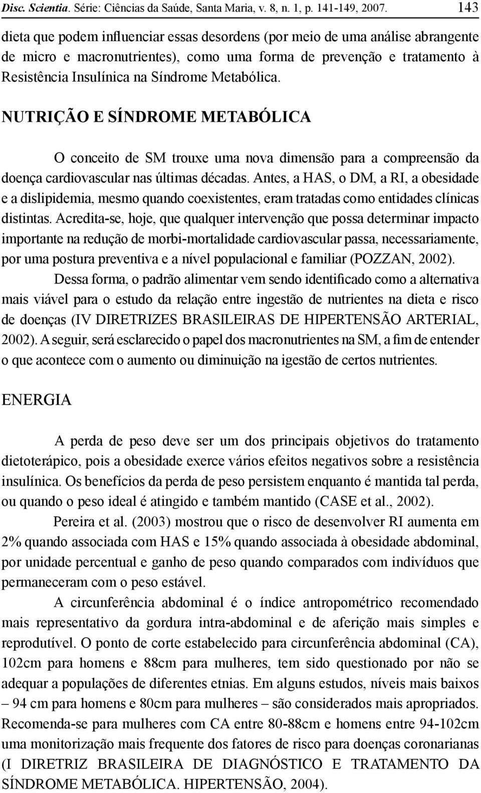 Metabólica. NUTRIÇÃO E SÍNDROME METABÓLICA O conceito de SM trouxe uma nova dimensão para a compreensão da doença cardiovascular nas últimas décadas.