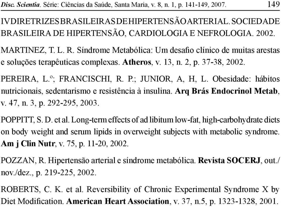 2, p. 37-38, 2002. PEREIRA, L.º; FRANCISCHI, R. P.; JUNIOR, A, H, L. Obesidade: hábitos nutricionais, sedentarismo e resistência à insulina. Arq Brás Endocrinol Metab, v. 47, n. 3, p. 292-295, 2003.