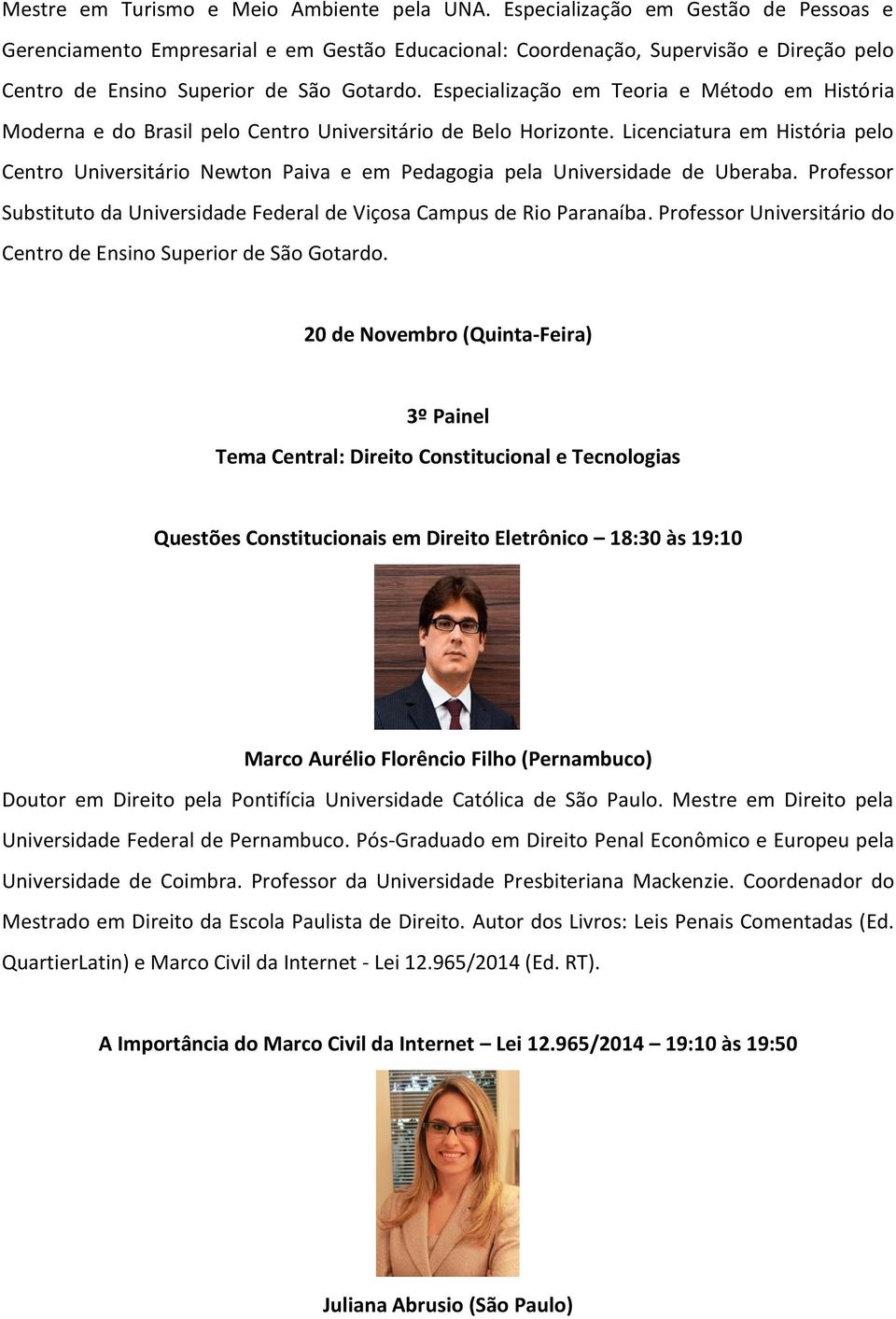 Especialização em Teoria e Método em História Moderna e do Brasil pelo Centro Universitário de Belo Horizonte.