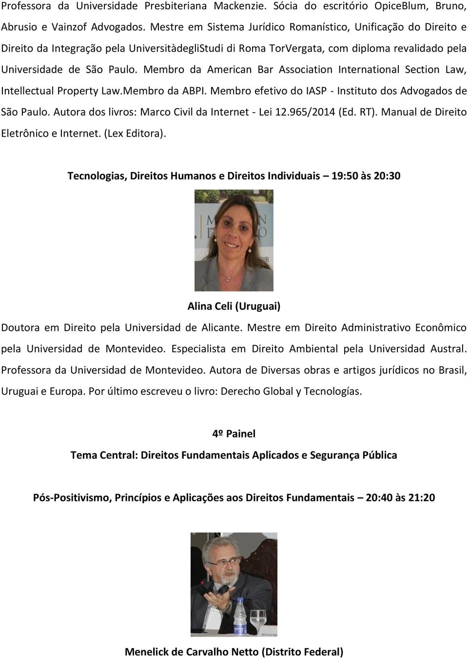 Membro da American Bar Association International Section Law, Intellectual Property Law.Membro da ABPI. Membro efetivo do IASP - Instituto dos Advogados de São Paulo.