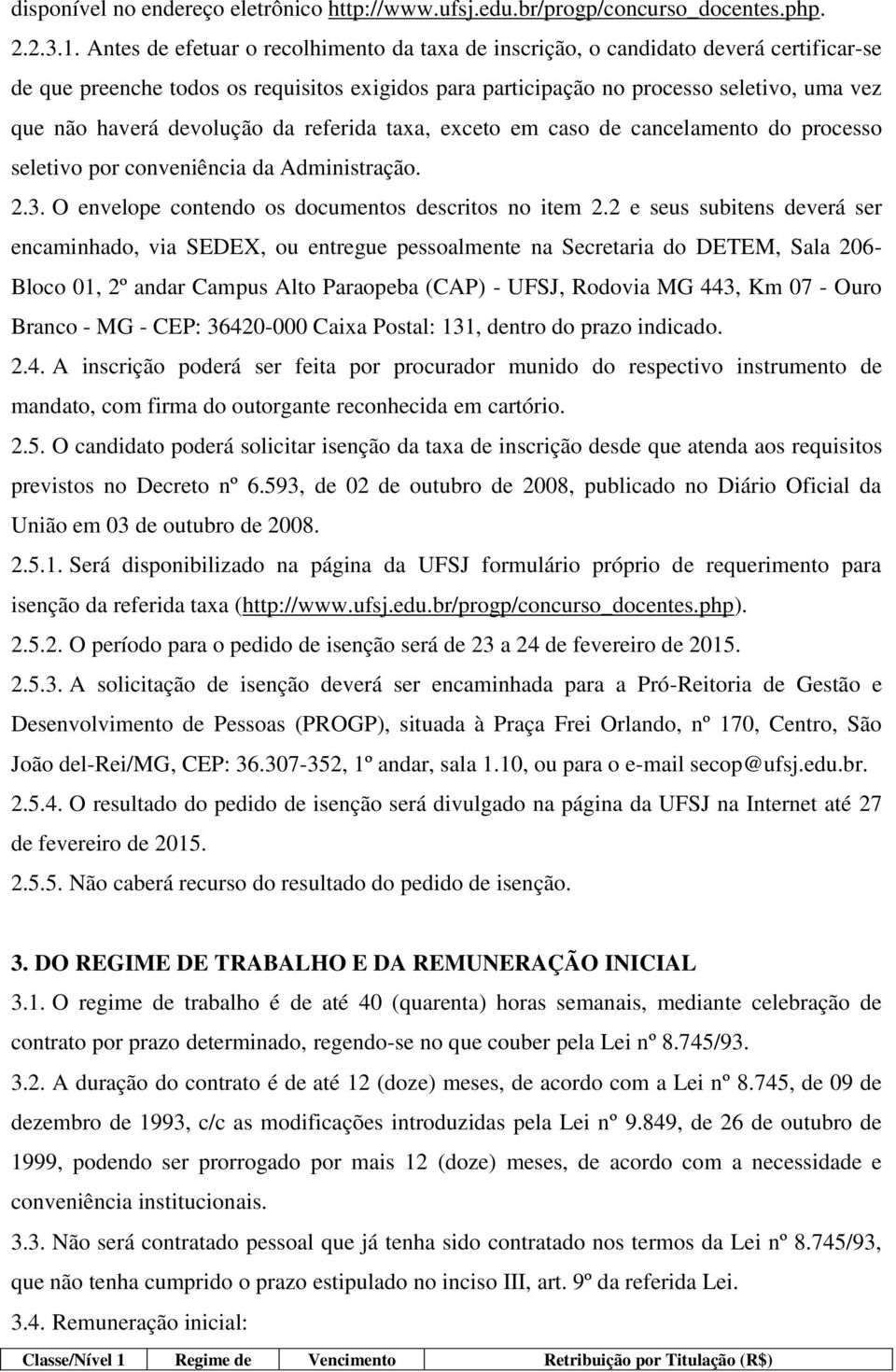 devolução da referida taxa, exceto em caso de cancelamento do processo seletivo por conveniência da Administração. 2.3. O envelope contendo os documentos descritos no item 2.