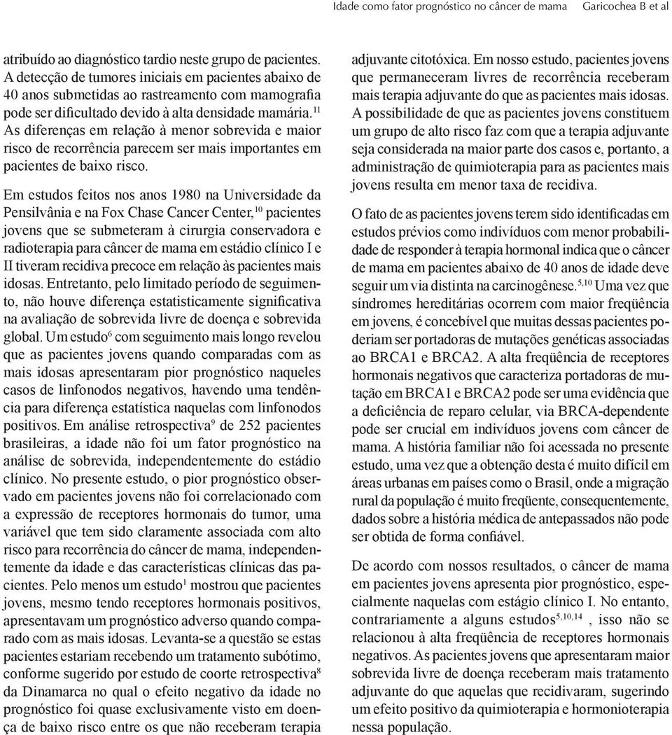 11 As diferenças em relação à menor sobrevida e maior risco de recorrência parecem ser mais importantes em pacientes de baixo risco.