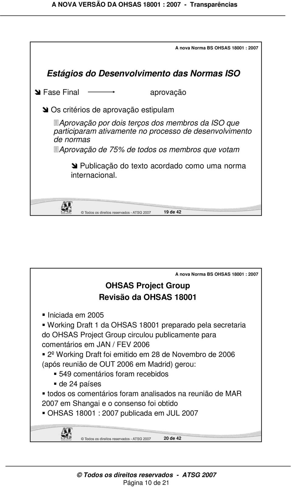 19 de 42 OHSAS Project Group Revisão da OHSAS 18001 Iniciada em 2005 Working Draft 1 da OHSAS 18001 preparado pela secretaria do OHSAS Project Group circulou publicamente para comentários em JAN /