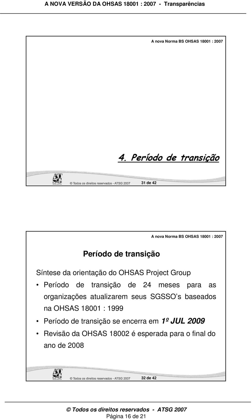 SGSSO s baseados na OHSAS 18001 : 1999 Período de transição se encerra em 1º JUL 2009