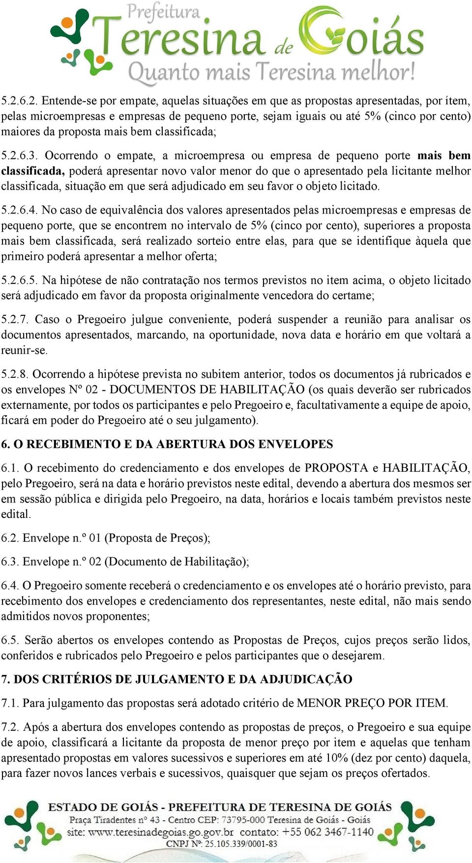 Ocorrendo o empate, a microempresa ou empresa de pequeno porte mais bem classificada, poderá apresentar novo valor menor do que o apresentado pela licitante melhor classificada, situação em que será