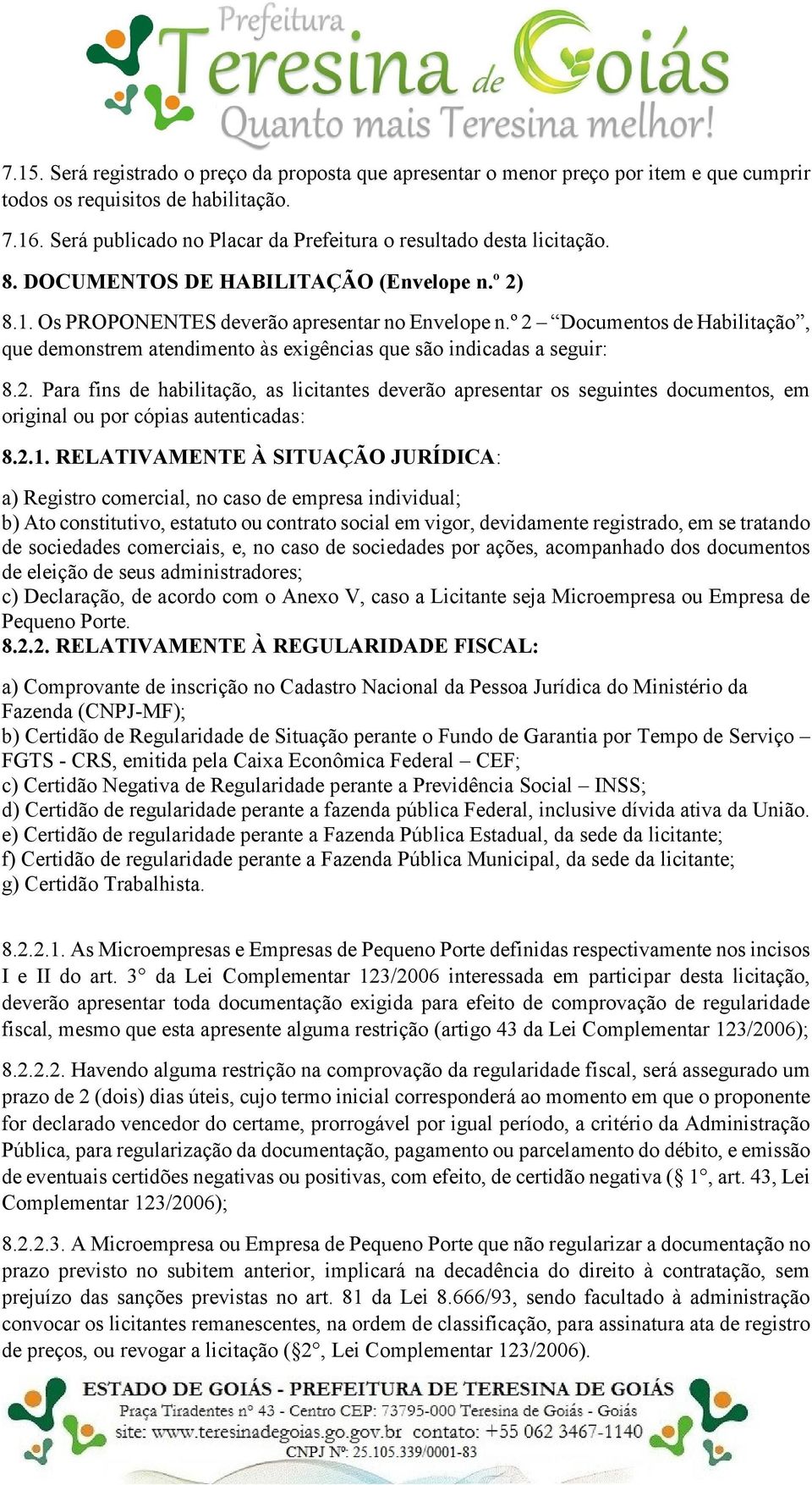 º 2 Documentos de Habilitação, que demonstrem atendimento às exigências que são indicadas a seguir: 8.2. Para fins de habilitação, as licitantes deverão apresentar os seguintes documentos, em original ou por cópias autenticadas: 8.