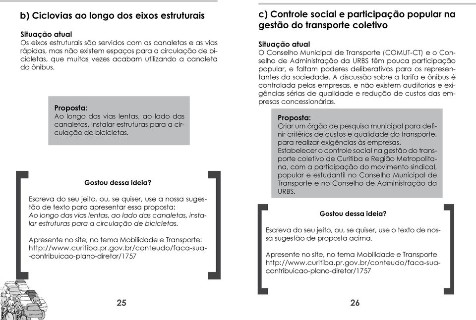 Ao longo das vias lentas, ao lado das canaletas, instalar estruturas para a circulação de bicicletas.