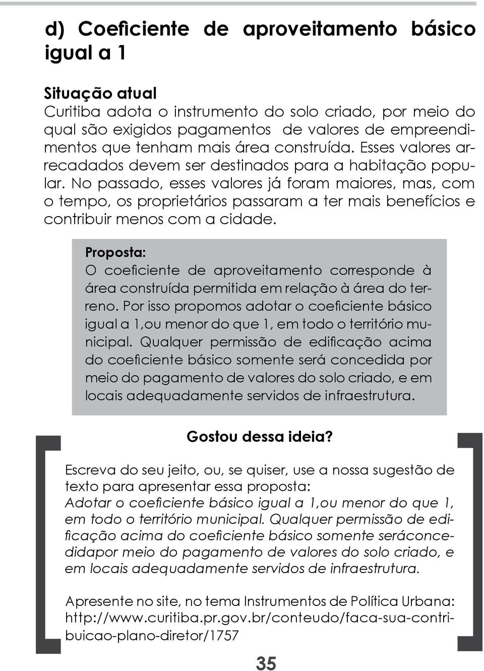 No passado, esses valores já foram maiores, mas, com o tempo, os proprietários passaram a ter mais benefícios e contribuir menos com a cidade.