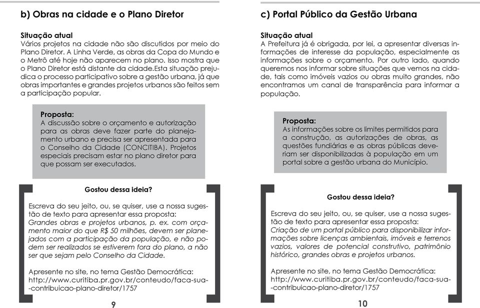 esta situação prejudica o processo participativo sobre a gestão urbana, já que obras importantes e grandes projetos urbanos são feitos sem a participação popular.