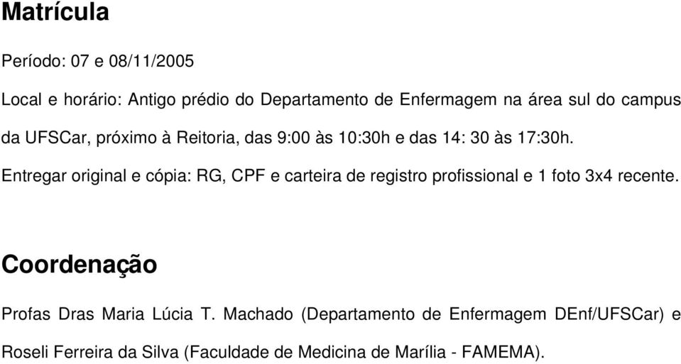 Entregar original e cópia: RG, CPF e carteira de registro profissional e 1 foto 3x4 recente.