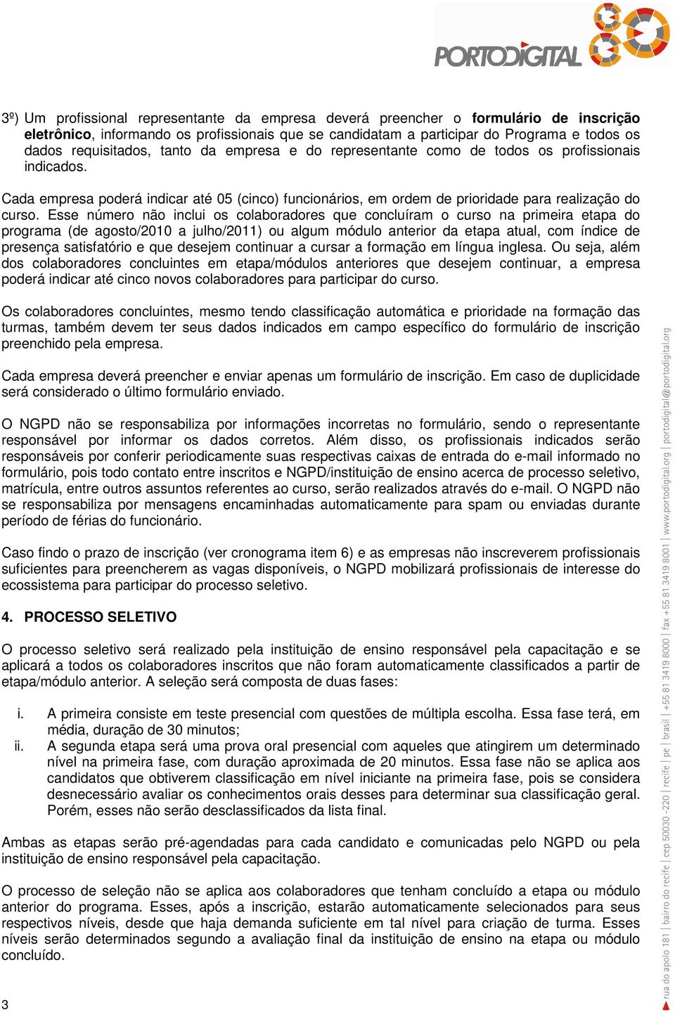 Esse número não inclui os colaboradores que concluíram o curso na primeira etapa do programa (de agosto/2010 a julho/2011) ou algum módulo anterior da etapa atual, com índice de presença satisfatório