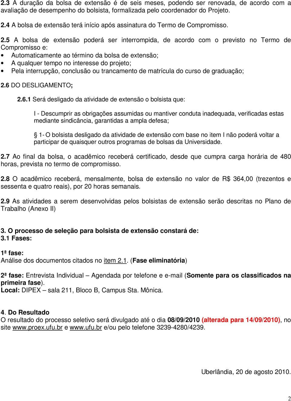 5 A bolsa de extensão poderá ser interrompida, de acordo com o previsto no Termo de Compromisso e: Automaticamente ao término da bolsa de extensão; A qualquer tempo no interesse do projeto; Pela