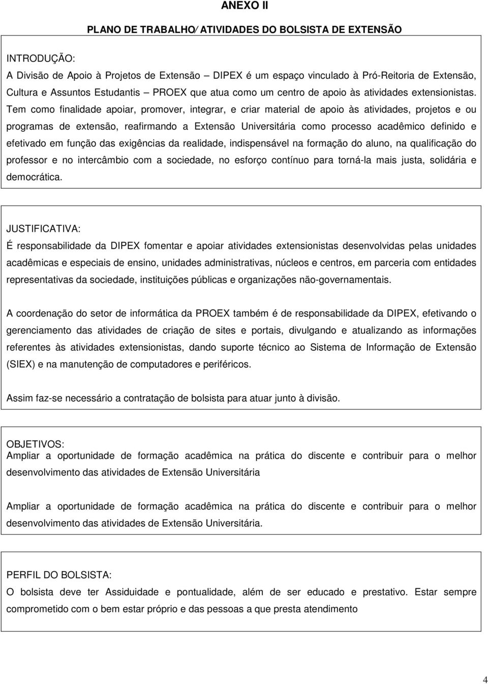 Tem como finalidade apoiar, promover, integrar, e criar material de apoio às atividades, projetos e ou programas de extensão, reafirmando a Extensão Universitária como processo acadêmico definido e