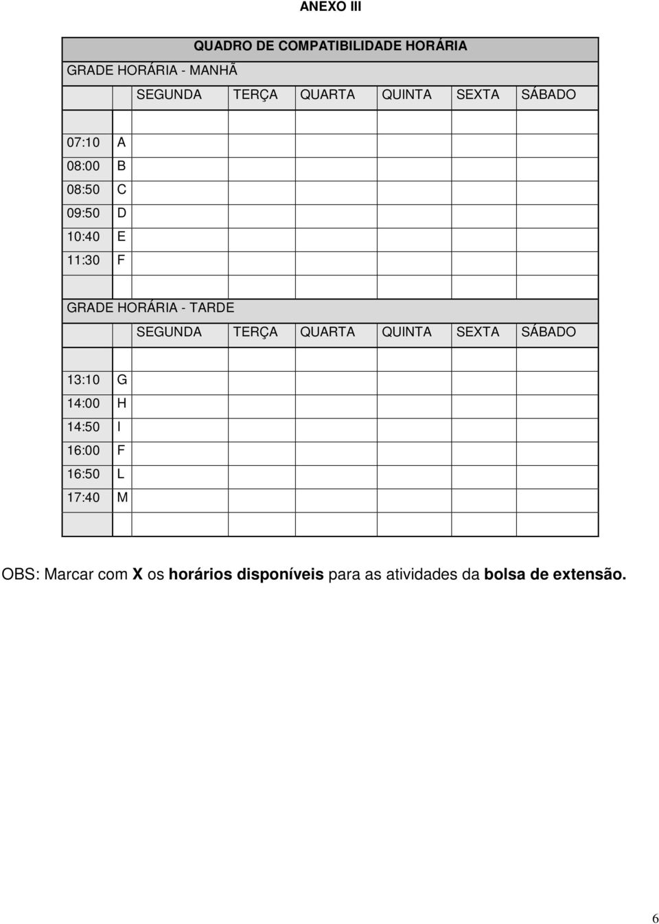 TARDE SEGUNDA TERÇA QUARTA QUINTA SEXTA SÁBADO 13:10 G 14:00 H 14:50 I 16:00 F 16:50 L