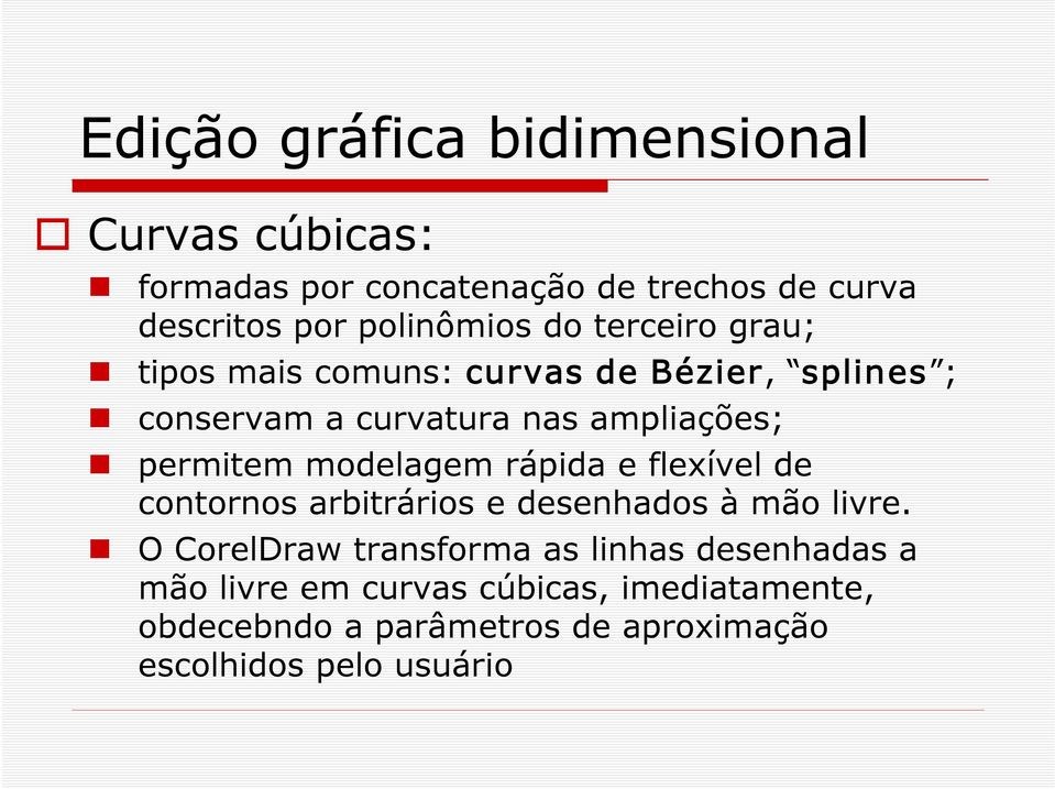 permitem modelagem rápida e flexível de contornos arbitrários e desenhados à mão livre.