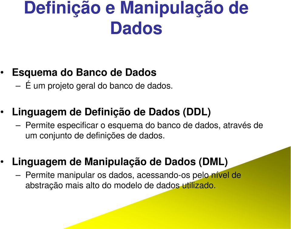 Linguagem de Definição de Dados (DDL) Permite especificar o esquema do banco de dados,