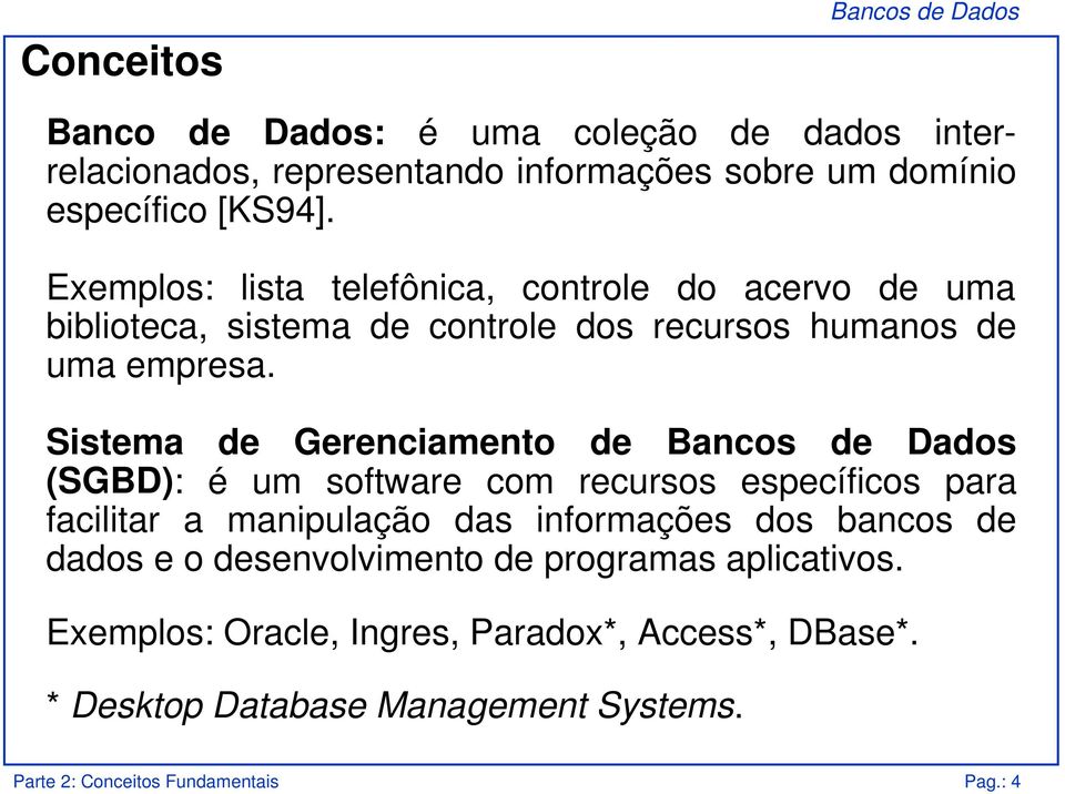 Sistema de Gerenciamento de Bancos de Dados (SGBD): é um software com recursos específicos para facilitar a manipulação das informações dos bancos de