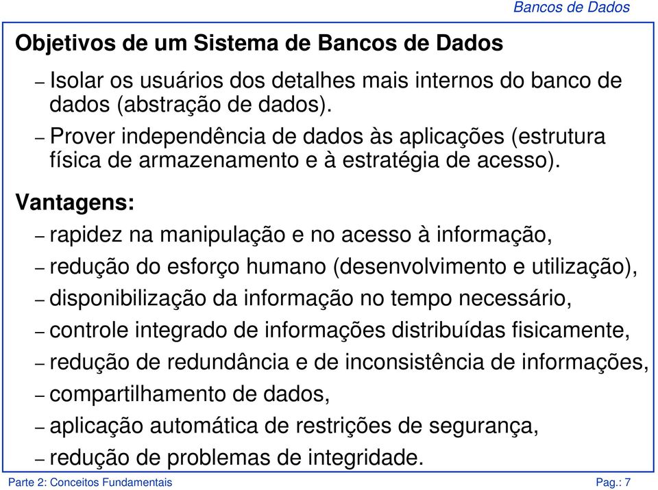 Vantagens: rapidez na manipulação e no acesso à informação, redução do esforço humano (desenvolvimento e utilização), disponibilização da informação no tempo